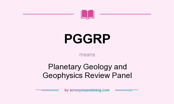 What does PGGRP mean? It stands for Planetary Geology and Geophysics Review Panel