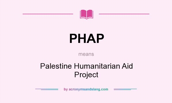 What does PHAP mean? It stands for Palestine Humanitarian Aid Project