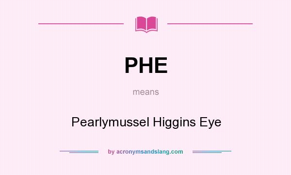 What does PHE mean? It stands for Pearlymussel Higgins Eye