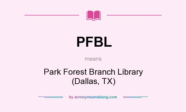 What does PFBL mean? It stands for Park Forest Branch Library (Dallas, TX)