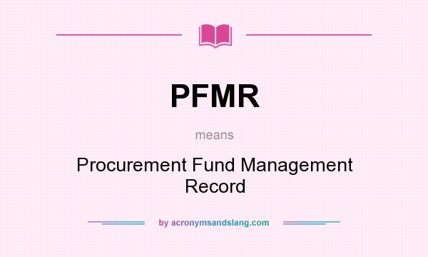 What does PFMR mean? It stands for Procurement Fund Management Record