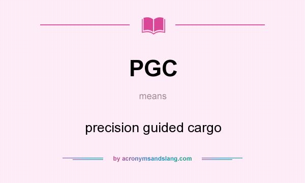 What does PGC mean? It stands for precision guided cargo