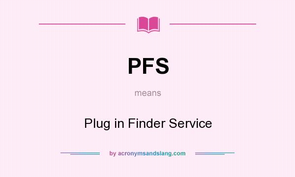 What does PFS mean? It stands for Plug in Finder Service
