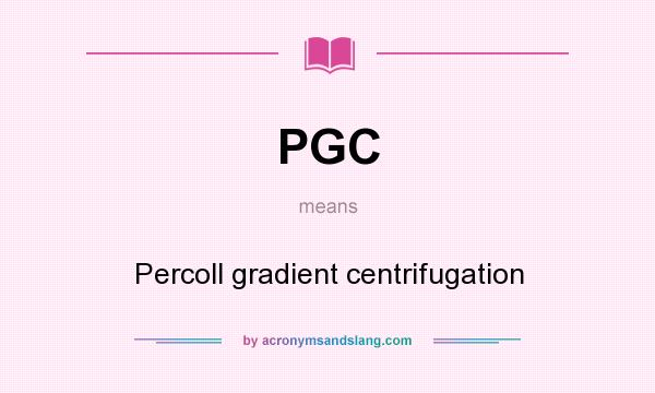 What does PGC mean? It stands for Percoll gradient centrifugation