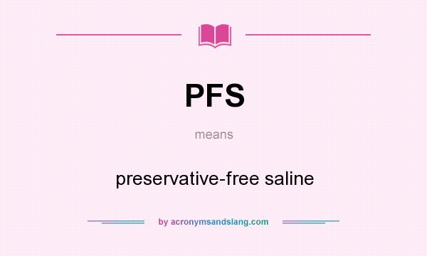 What does PFS mean? It stands for preservative-free saline