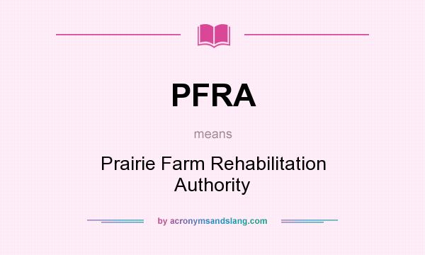 What does PFRA mean? It stands for Prairie Farm Rehabilitation Authority