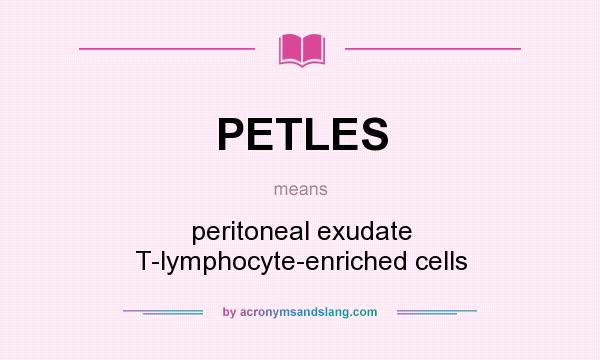 What does PETLES mean? It stands for peritoneal exudate T-lymphocyte-enriched cells