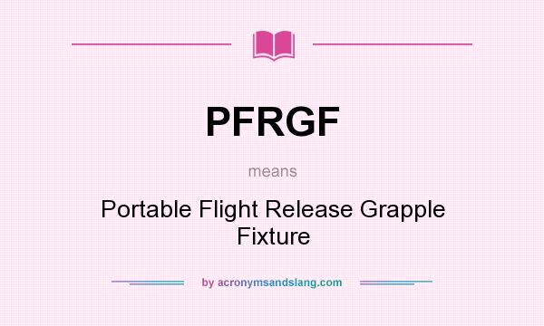 What does PFRGF mean? It stands for Portable Flight Release Grapple Fixture