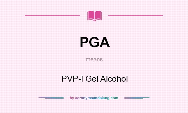 What does PGA mean? It stands for PVP-I Gel Alcohol