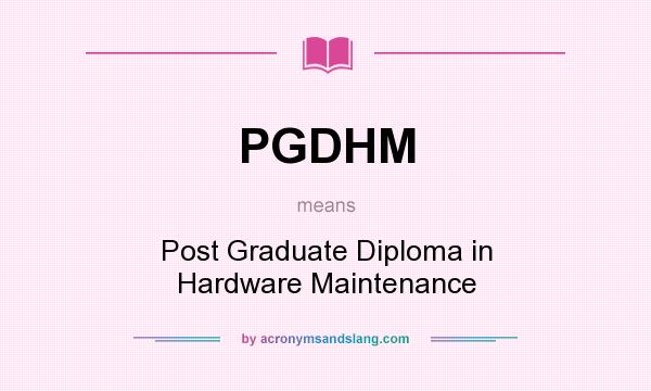What does PGDHM mean? It stands for Post Graduate Diploma in Hardware Maintenance