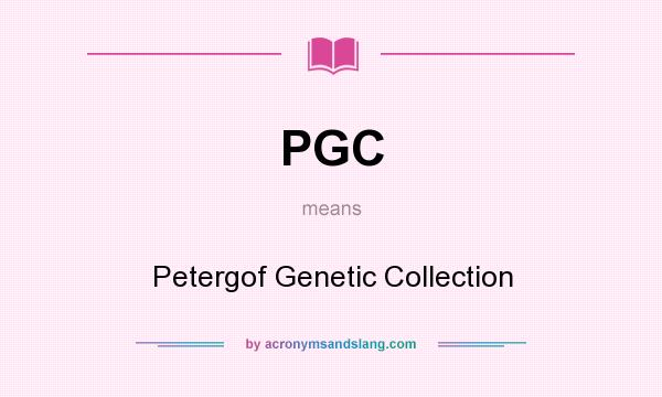What does PGC mean? It stands for Petergof Genetic Collection