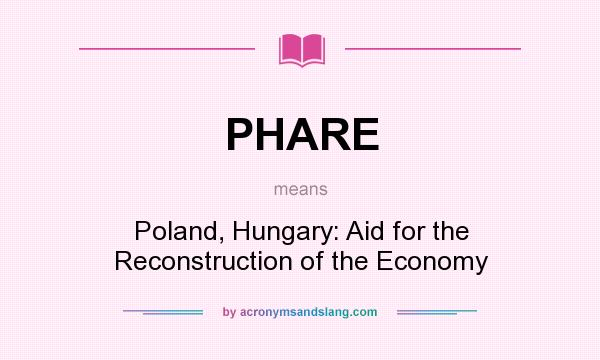 What does PHARE mean? It stands for Poland, Hungary: Aid for the Reconstruction of the Economy