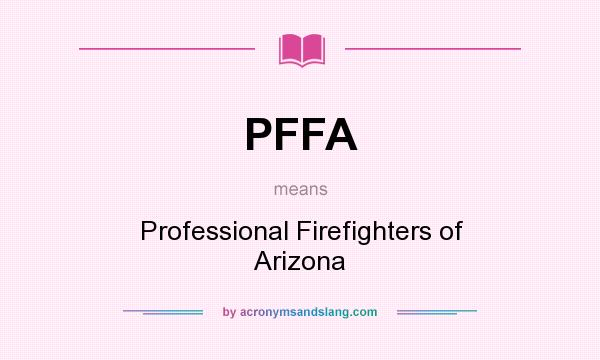 What does PFFA mean? It stands for Professional Firefighters of Arizona