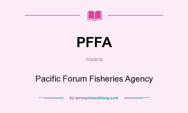 What does PFFA mean? It stands for Pacific Forum Fisheries Agency