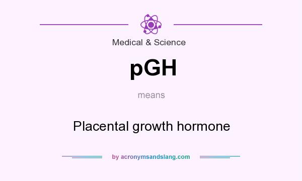 What does pGH mean? It stands for Placental growth hormone