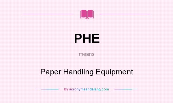 What does PHE mean? It stands for Paper Handling Equipment