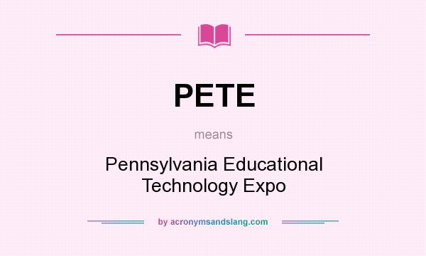 What does PETE mean? It stands for Pennsylvania Educational Technology Expo