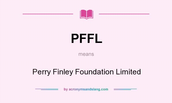 What does PFFL mean? It stands for Perry Finley Foundation Limited