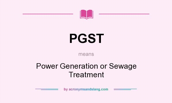 What does PGST mean? It stands for Power Generation or Sewage Treatment