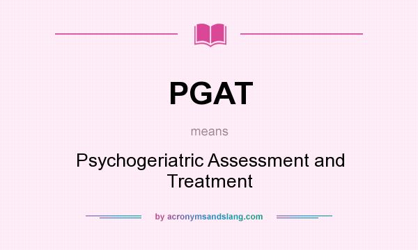 What does PGAT mean? It stands for Psychogeriatric Assessment and Treatment