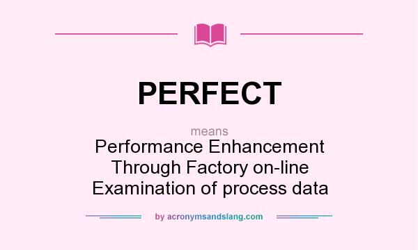 What does PERFECT mean? It stands for Performance Enhancement Through Factory on-line Examination of process data