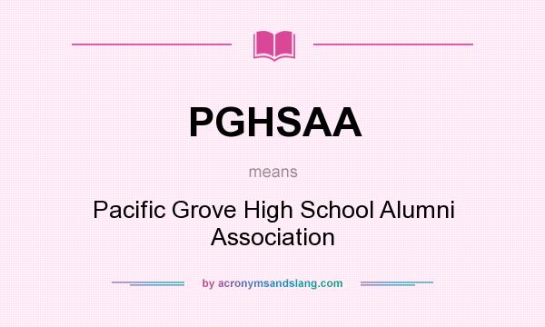 What does PGHSAA mean? It stands for Pacific Grove High School Alumni Association
