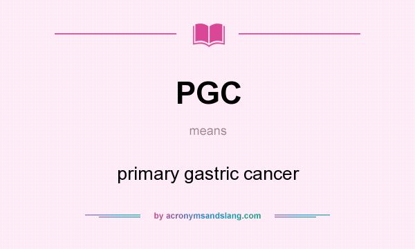 What does PGC mean? It stands for primary gastric cancer