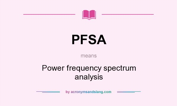 What does PFSA mean? It stands for Power frequency spectrum analysis