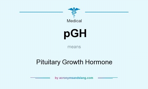What does pGH mean? It stands for Pituitary Growth Hormone