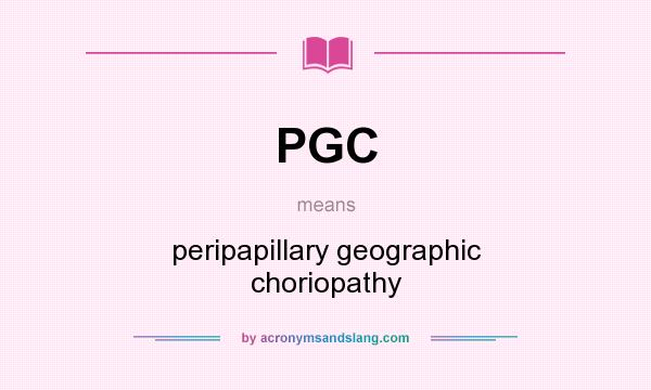 What does PGC mean? It stands for peripapillary geographic choriopathy