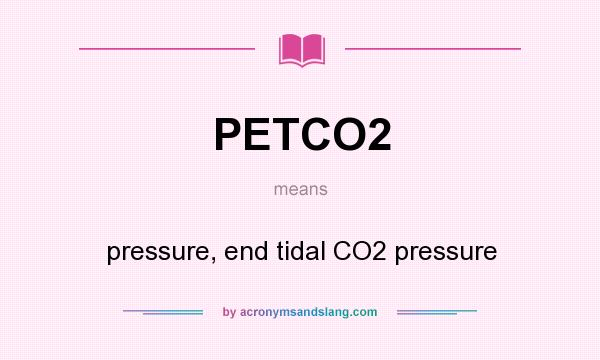 What does PETCO2 mean? It stands for pressure, end tidal CO2 pressure