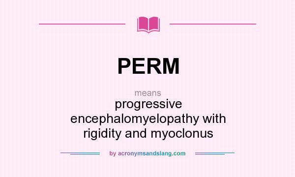 What does PERM mean? It stands for progressive encephalomyelopathy with rigidity and myoclonus