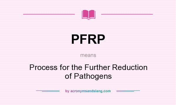What does PFRP mean? It stands for Process for the Further Reduction of Pathogens