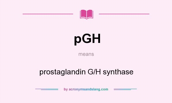What does pGH mean? It stands for prostaglandin G/H synthase