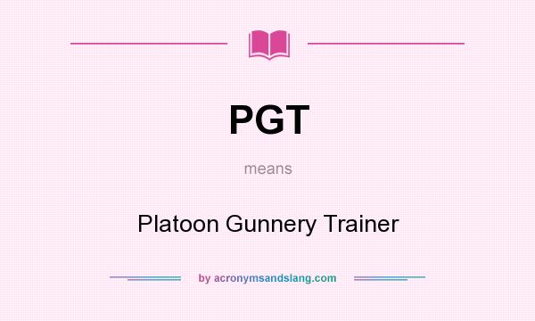 What does PGT mean? It stands for Platoon Gunnery Trainer