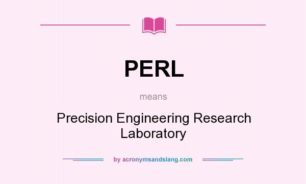 What does PERL mean? It stands for Precision Engineering Research Laboratory