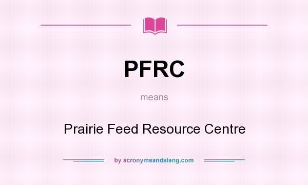 What does PFRC mean? It stands for Prairie Feed Resource Centre