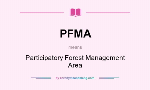 What does PFMA mean? It stands for Participatory Forest Management Area