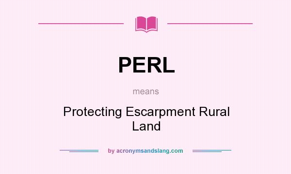 What does PERL mean? It stands for Protecting Escarpment Rural Land
