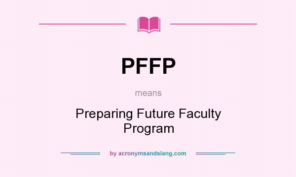 What does PFFP mean? It stands for Preparing Future Faculty Program