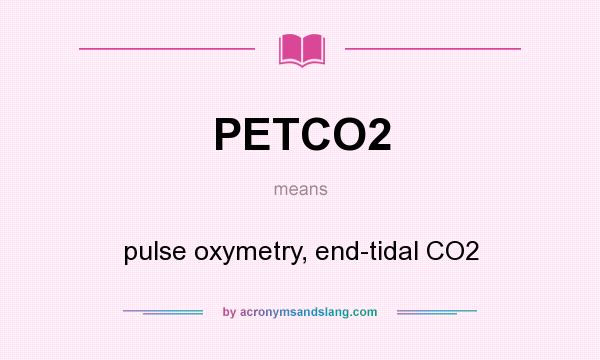 What does PETCO2 mean? It stands for pulse oxymetry, end-tidal CO2
