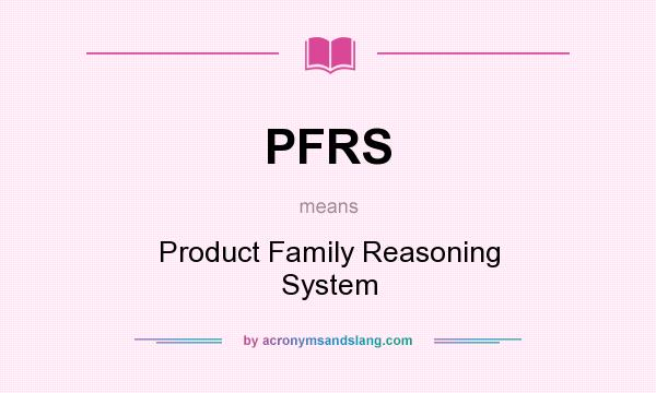 What does PFRS mean? It stands for Product Family Reasoning System