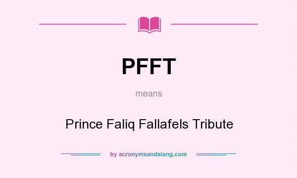 What does PFFT mean? It stands for Prince Faliq Fallafels Tribute