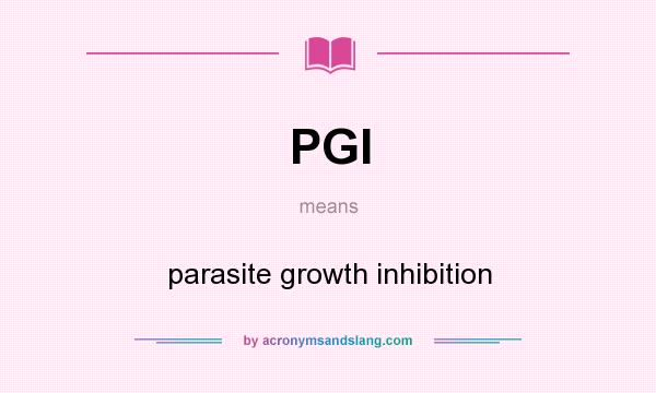 What does PGI mean? It stands for parasite growth inhibition