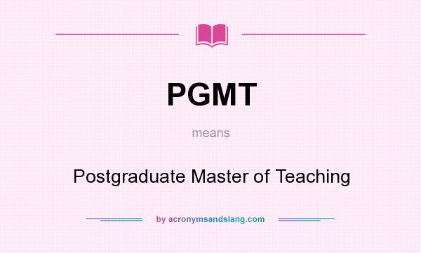 What does PGMT mean? It stands for Postgraduate Master of Teaching