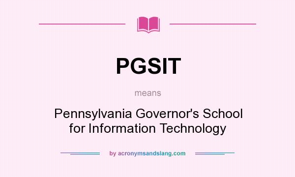 What does PGSIT mean? It stands for Pennsylvania Governor`s School for Information Technology