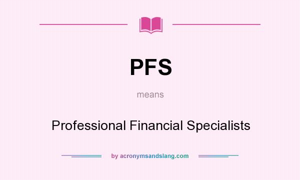 What does PFS mean? It stands for Professional Financial Specialists