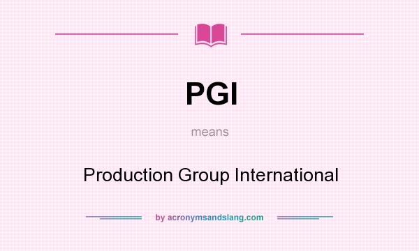 What does PGI mean? It stands for Production Group International