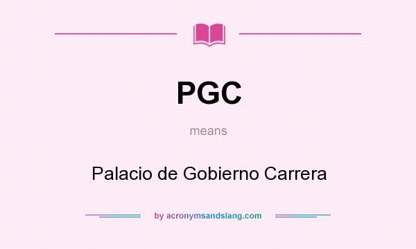 What does PGC mean? It stands for Palacio de Gobierno Carrera