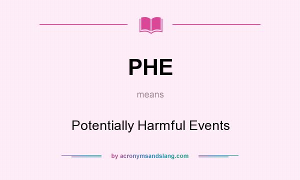 What does PHE mean? It stands for Potentially Harmful Events